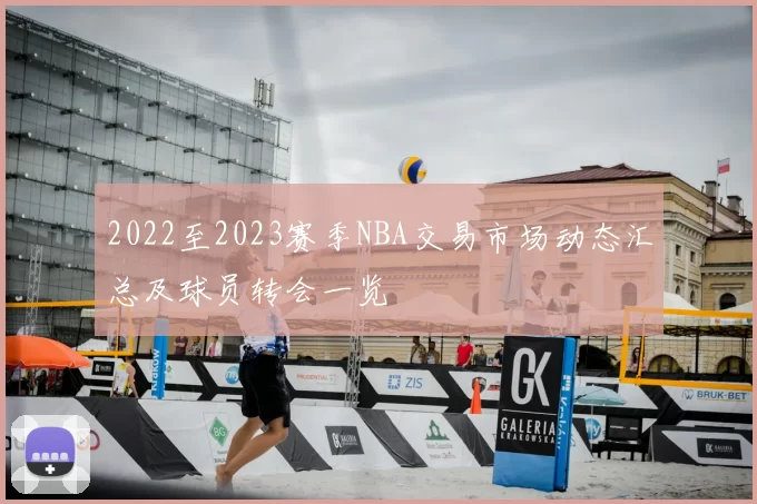 2022至2023赛季NBA交易市场动态汇总及球员转会一览