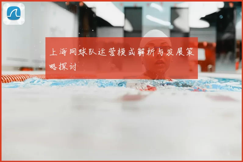 上海网球队运营模式解析与发展策略探讨