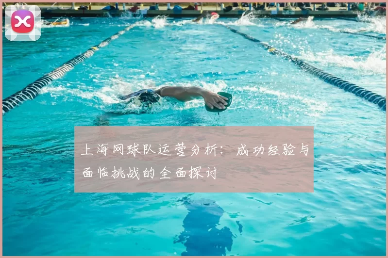 上海网球队运营分析：成功经验与面临挑战的全面探讨