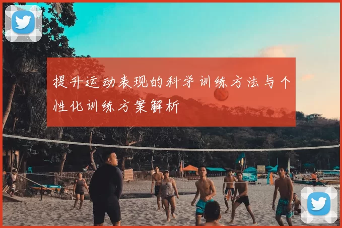 提升运动表现的科学训练方法与个性化训练方案解析