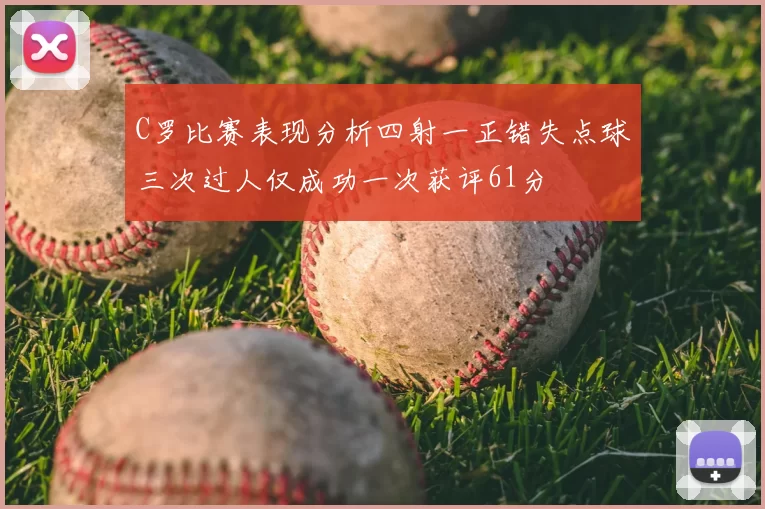 C罗比赛表现分析四射一正错失点球三次过人仅成功一次获评61分