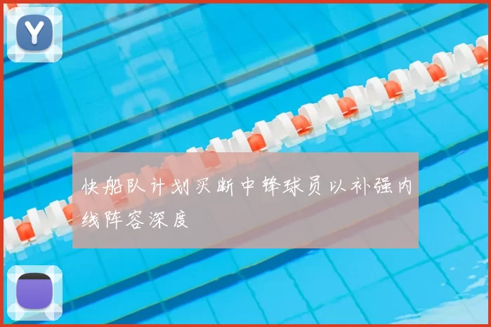 快船队计划买断中锋球员以补强内线阵容深度