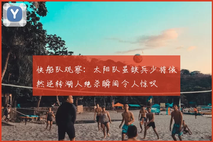 快船队观察：太阳队虽缺兵少将依然逆转湖人绝杀瞬间令人惊叹