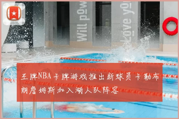 王牌NBA卡牌游戏推出新球员卡勒布朗詹姆斯加入湖人队阵容