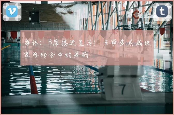 每体:B席接近皇马;卡萨多或成坎塞洛转会中的筹码