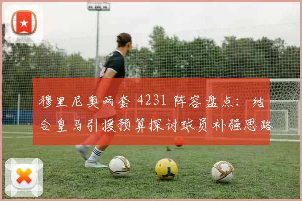 穆里尼奥两套 4231 阵容盘点:结合皇马引援预算探讨球员补强思路