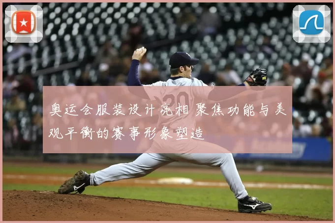 奥运会服装设计亮相 聚焦功能与美观平衡的赛事形象塑造