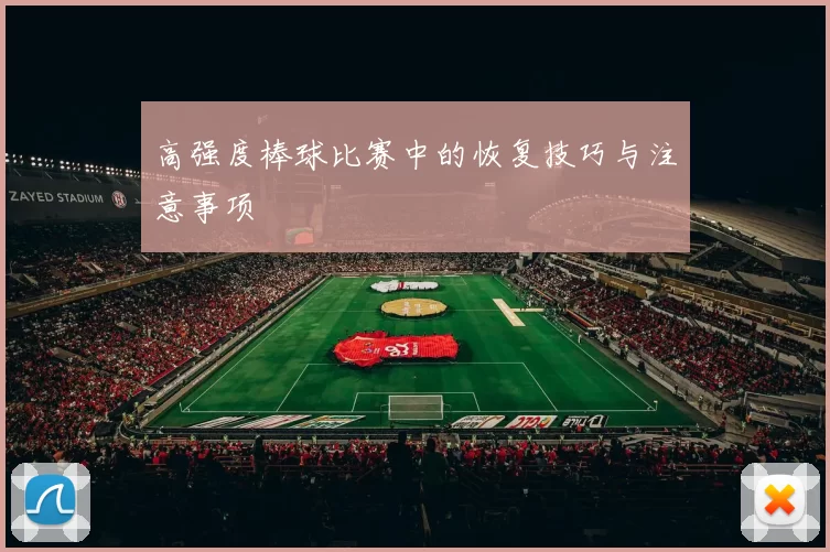 高强度棒球比赛中的恢复技巧与注意事项